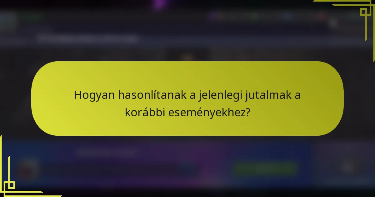 Hogyan hasonlítanak a jelenlegi jutalmak a korábbi eseményekhez?