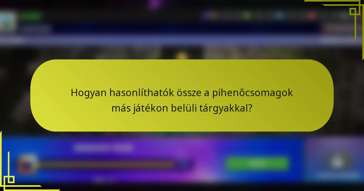 Hogyan hasonlíthatók össze a pihenőcsomagok más játékon belüli tárgyakkal?