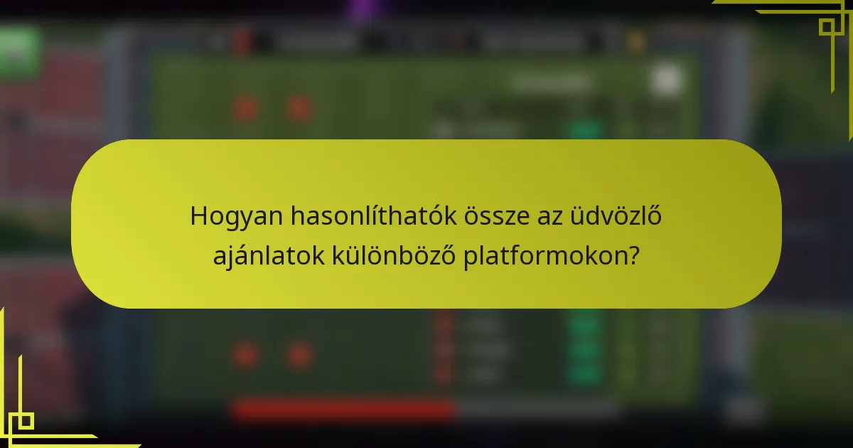 Hogyan hasonlíthatók össze az üdvözlő ajánlatok különböző platformokon?