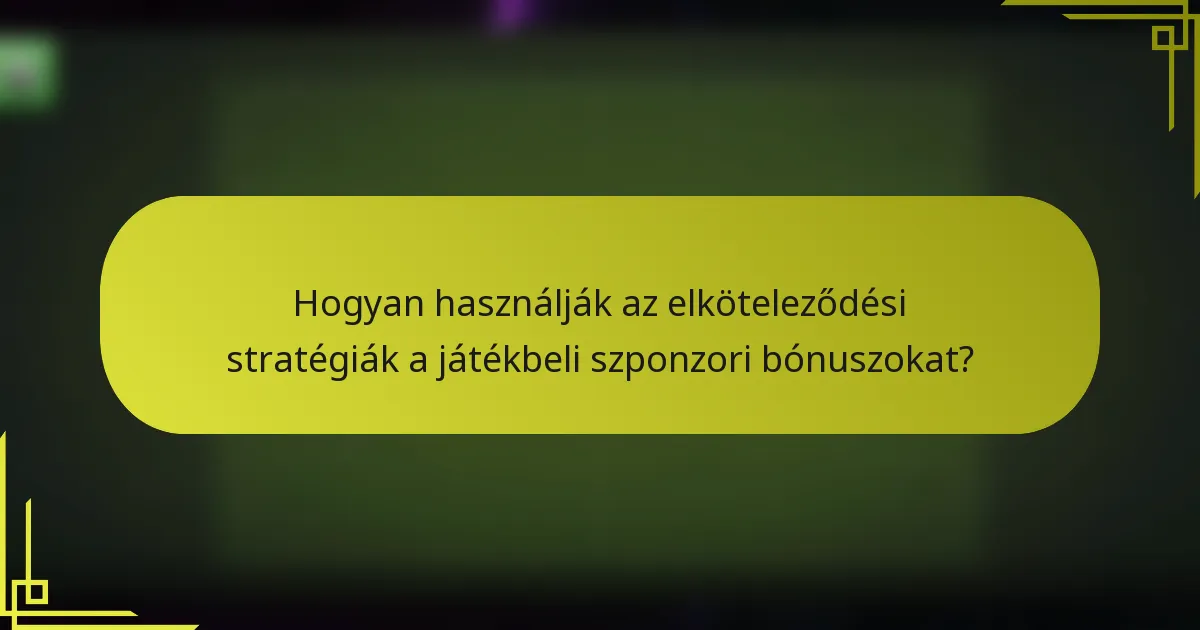 Hogyan használják az elköteleződési stratégiák a játékbeli szponzori bónuszokat?