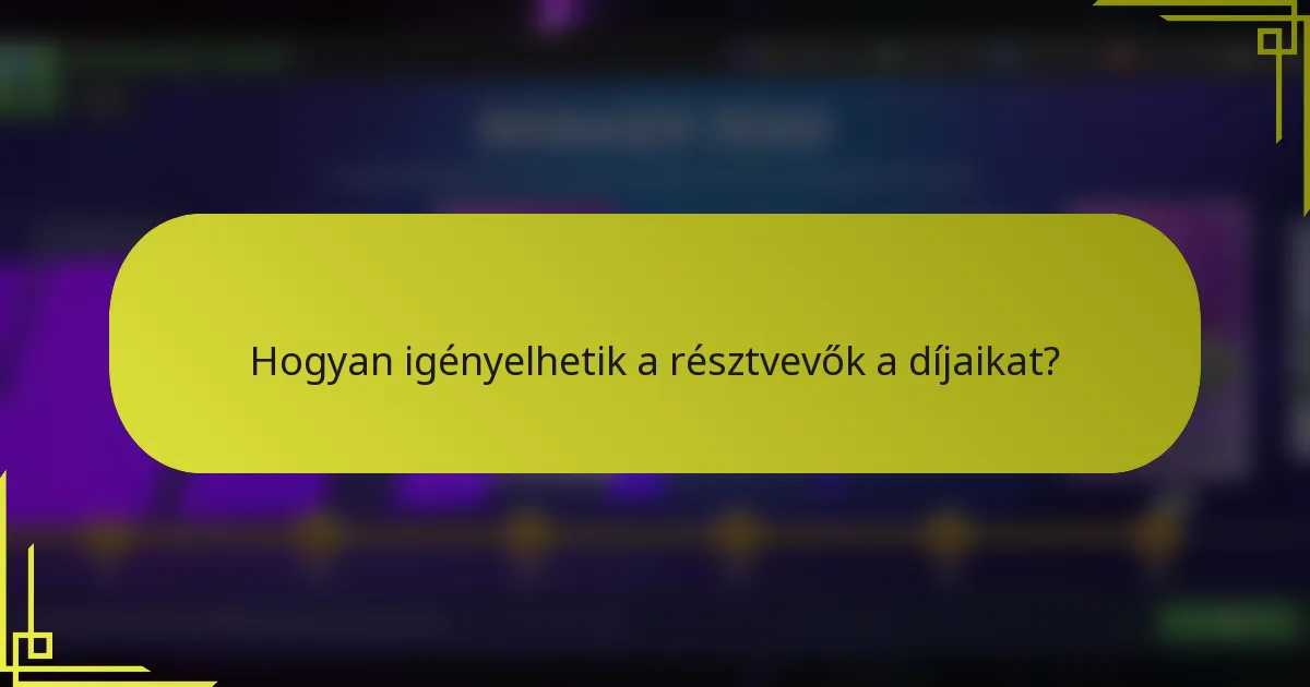 Hogyan igényelhetik a résztvevők a díjaikat?