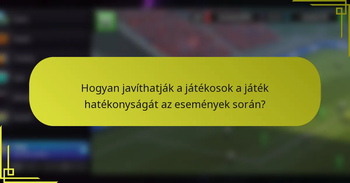 Hogyan javíthatják a játékosok a játék hatékonyságát az események során?
