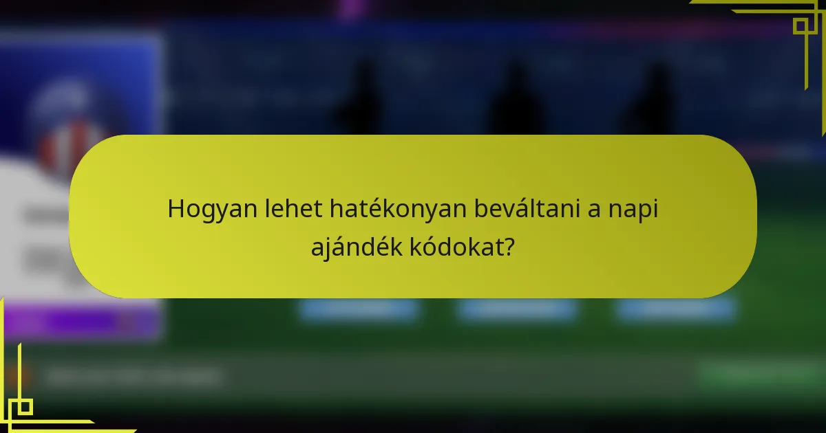 Hogyan lehet hatékonyan beváltani a napi ajándék kódokat?