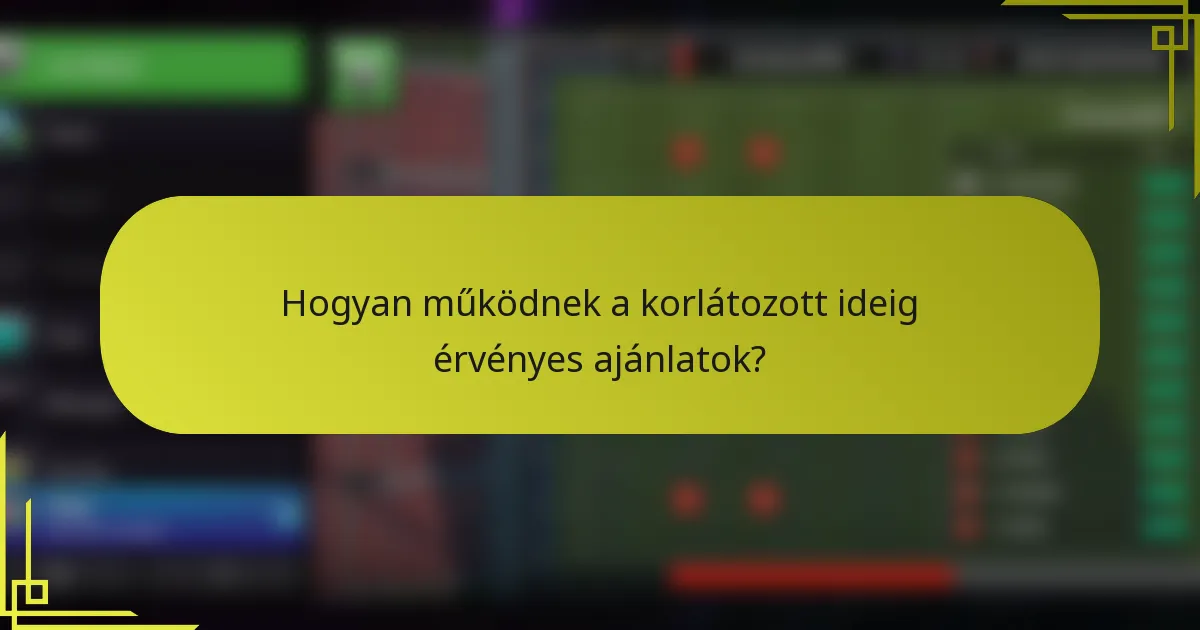 Hogyan működnek a korlátozott ideig érvényes ajánlatok?