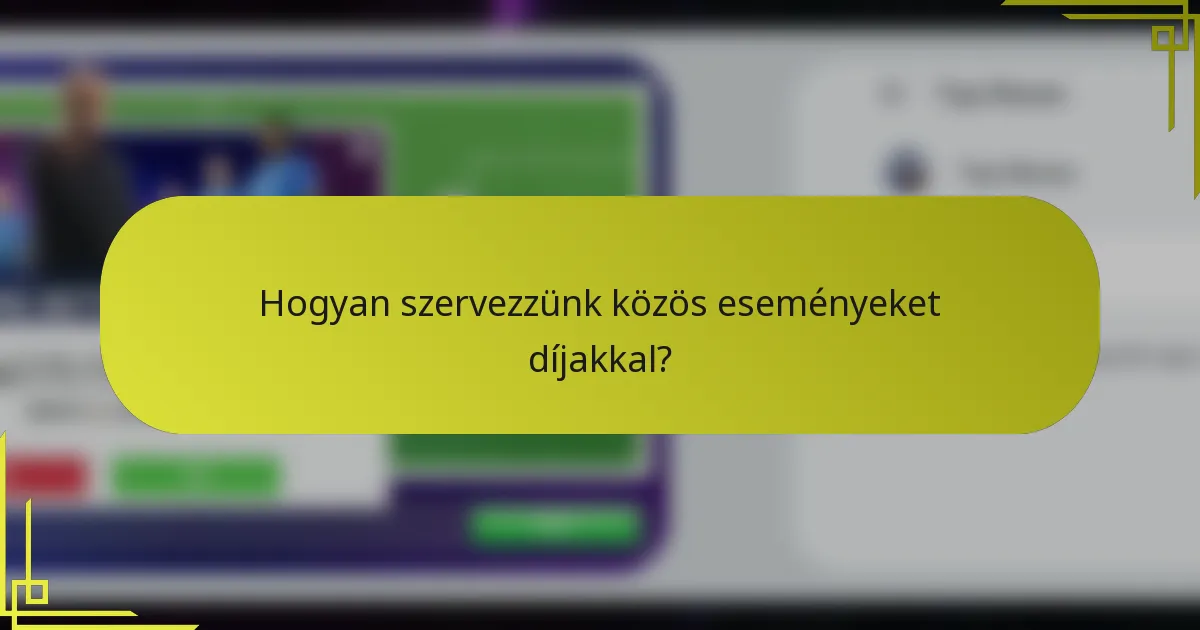 Hogyan szervezzünk közös eseményeket díjakkal?