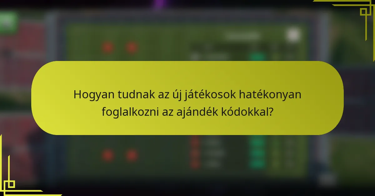 Hogyan tudnak az új játékosok hatékonyan foglalkozni az ajándék kódokkal?