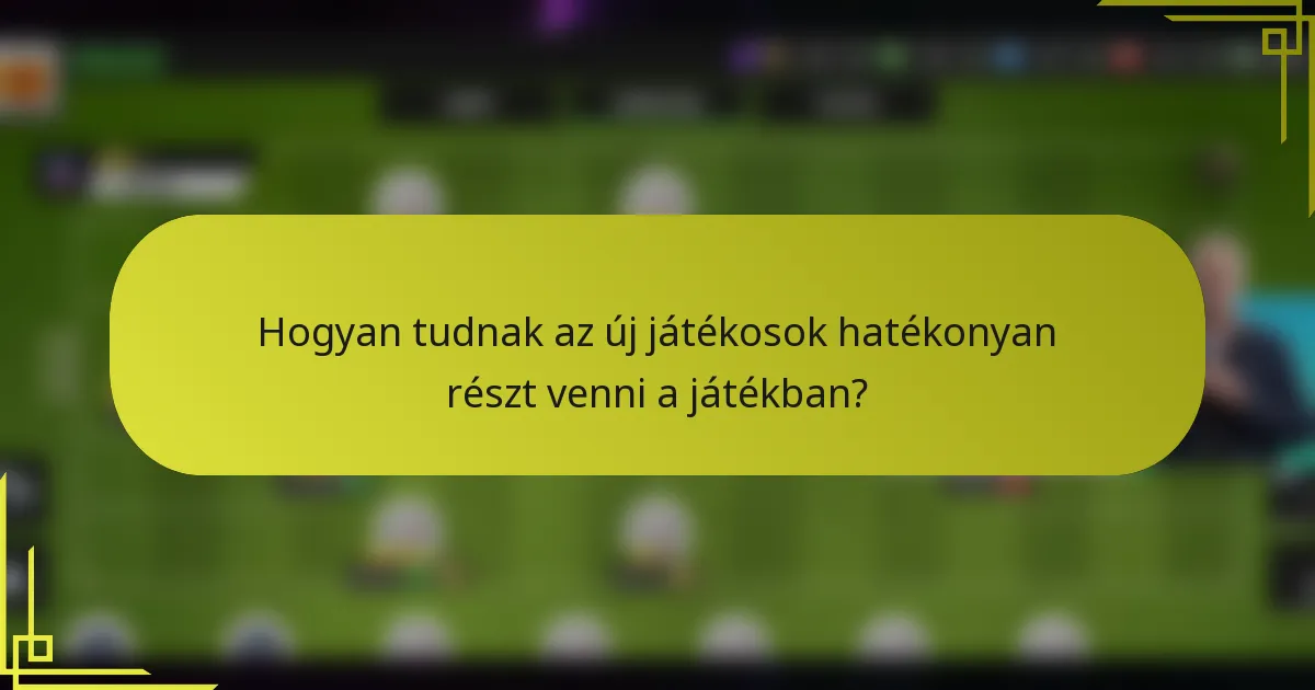 Hogyan tudnak az új játékosok hatékonyan részt venni a játékban?