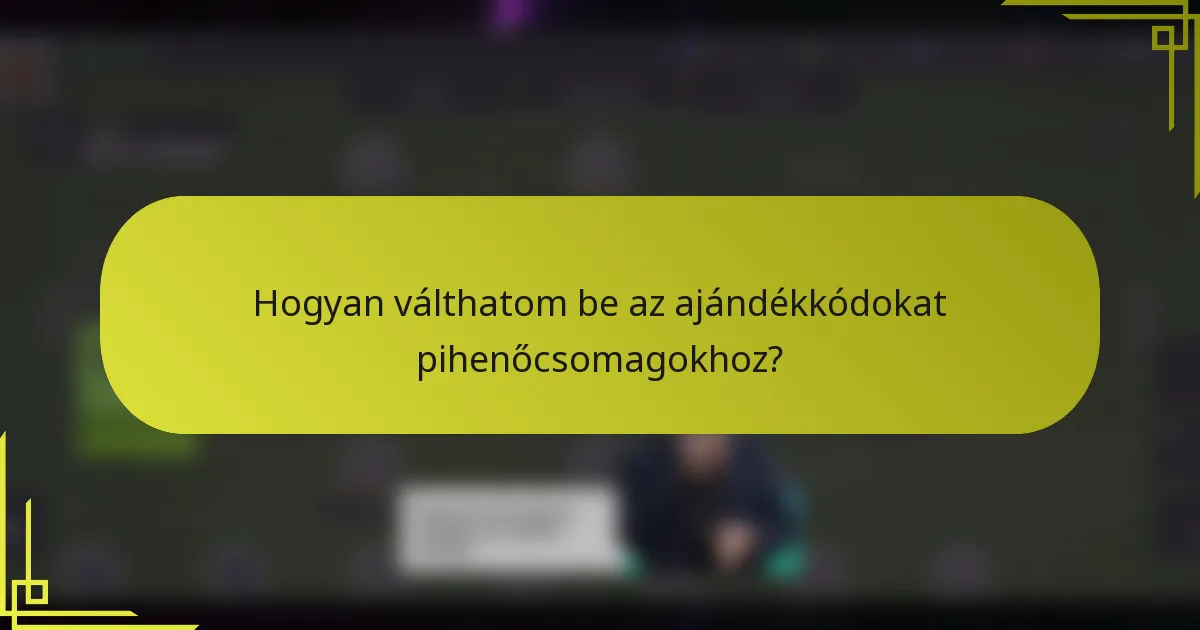 Hogyan válthatom be az ajándékkódokat pihenőcsomagokhoz?