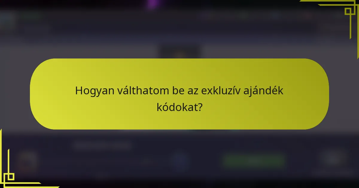 Hogyan válthatom be az exkluzív ajándék kódokat?