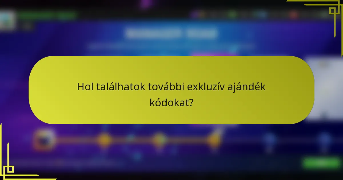 Hol találhatok további exkluzív ajándék kódokat?