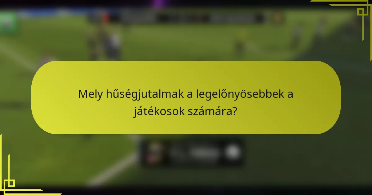 Mely hűségjutalmak a legelőnyösebbek a játékosok számára?
