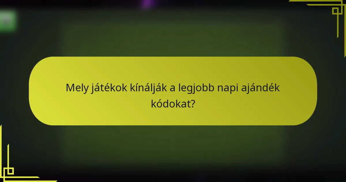 Mely játékok kínálják a legjobb napi ajándék kódokat?