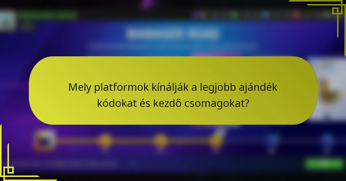 Mely platformok kínálják a legjobb ajándék kódokat és kezdő csomagokat?