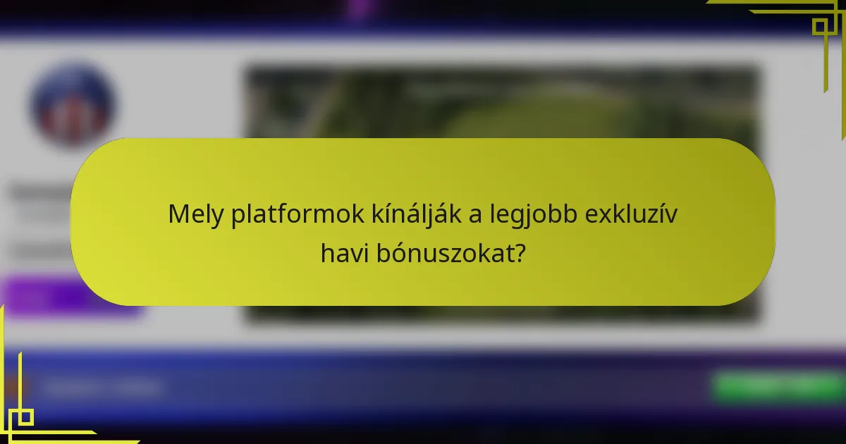 Mely platformok kínálják a legjobb exkluzív havi bónuszokat?
