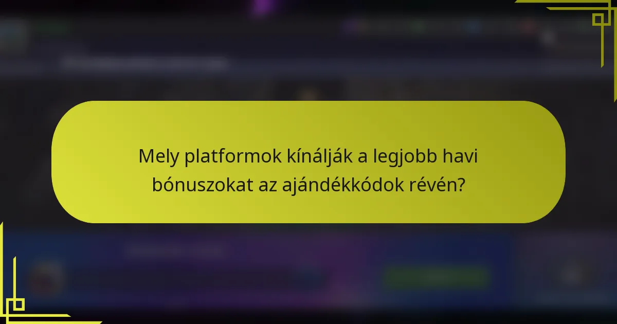 Mely platformok kínálják a legjobb havi bónuszokat az ajándékkódok révén?