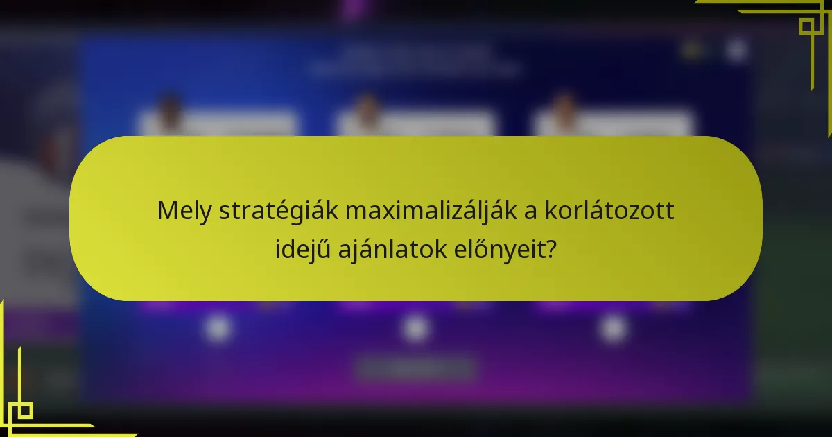 Mely stratégiák maximalizálják a korlátozott idejű ajánlatok előnyeit?