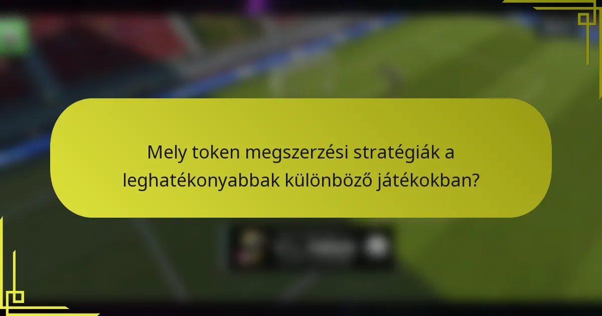 Mely token megszerzési stratégiák a leghatékonyabbak különböző játékokban?