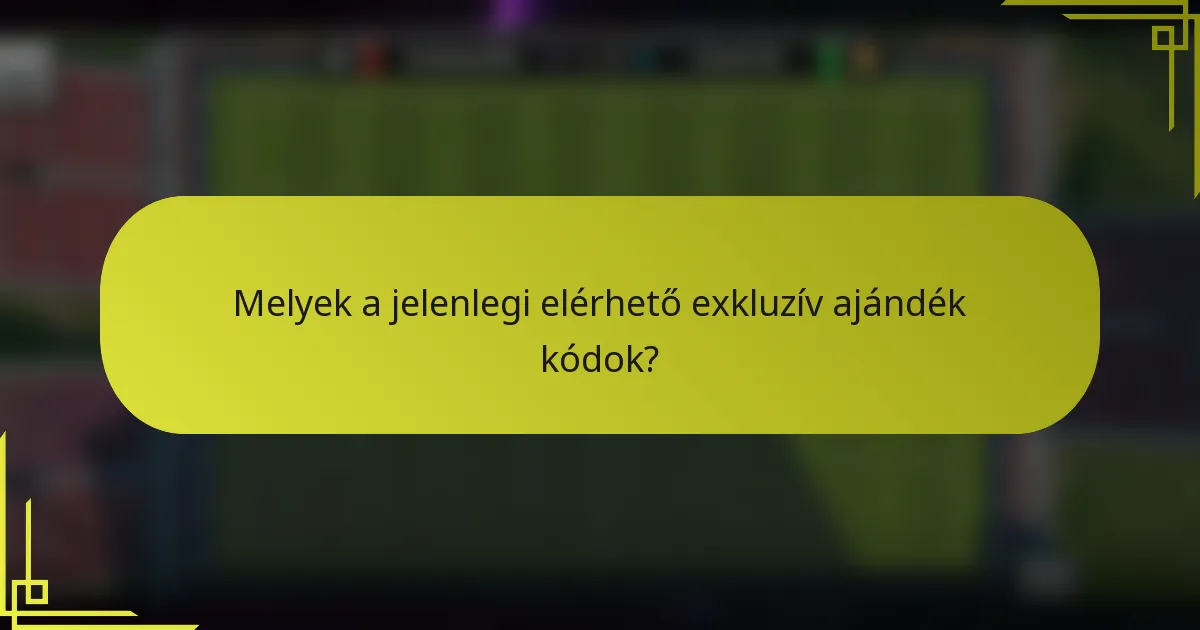 Melyek a jelenlegi elérhető exkluzív ajándék kódok?