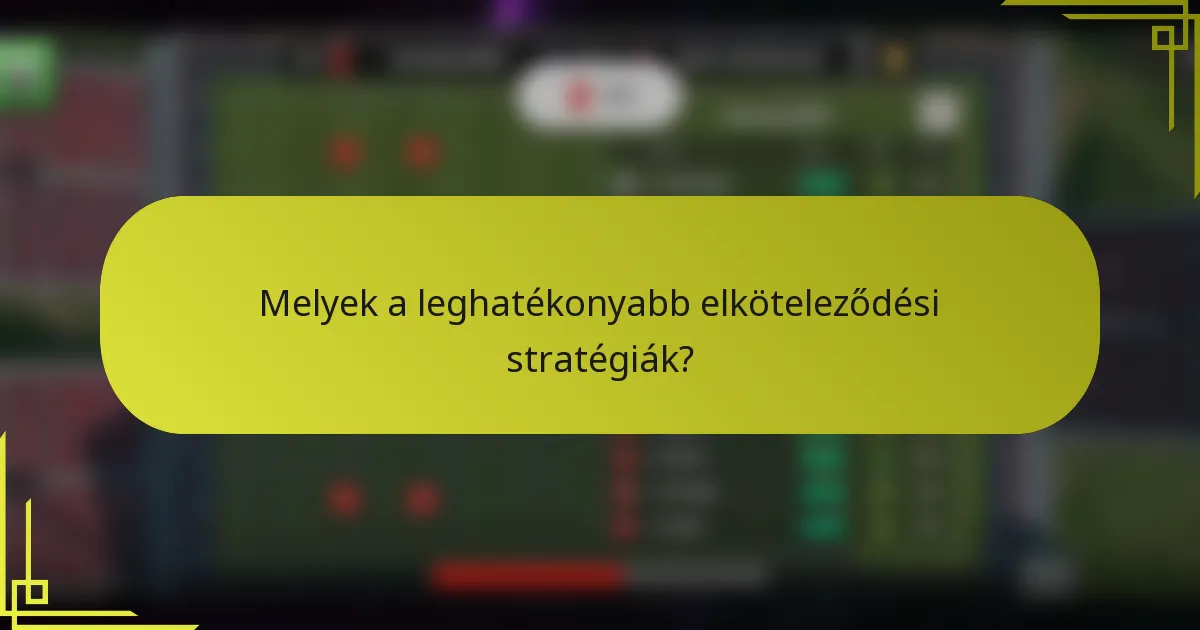 Melyek a leghatékonyabb elköteleződési stratégiák?