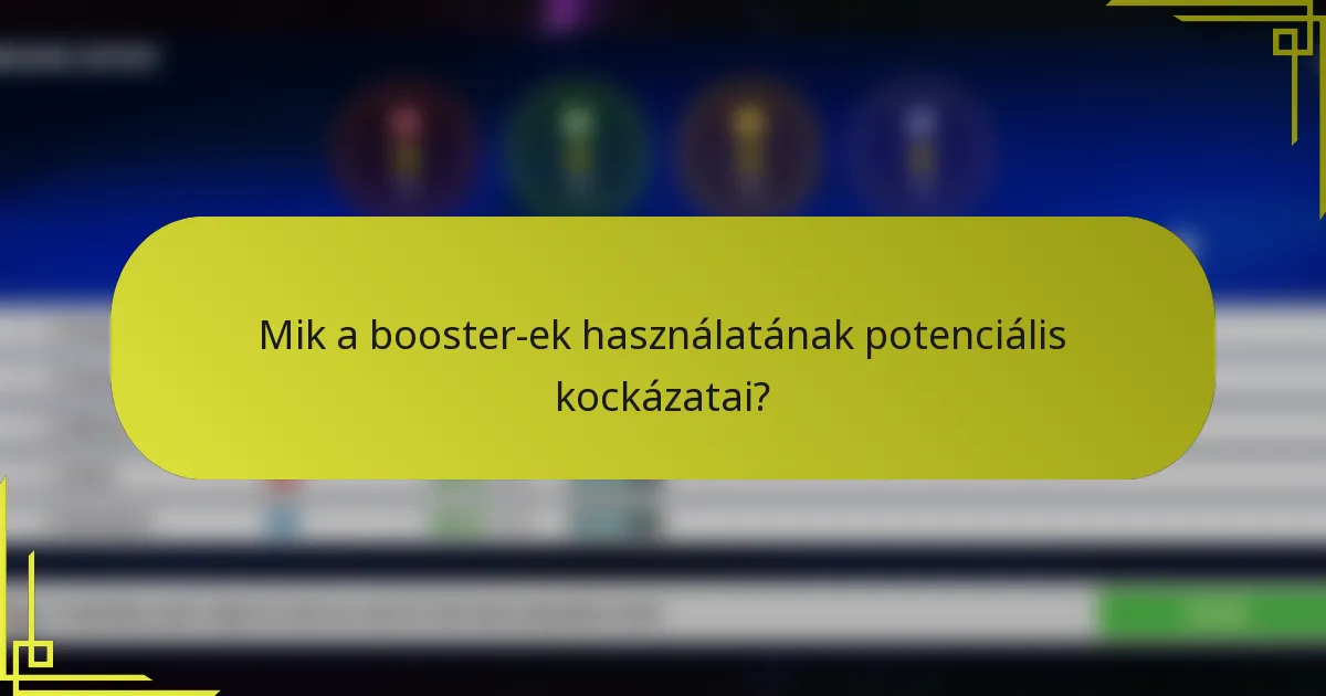 Mik a booster-ek használatának potenciális kockázatai?