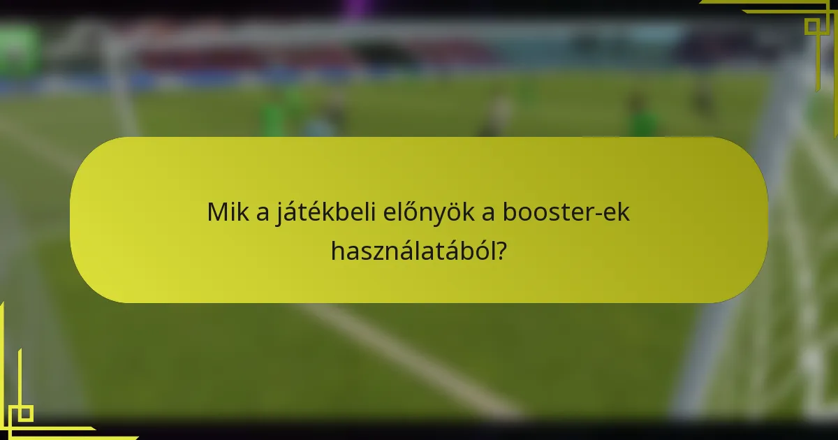Mik a játékbeli előnyök a booster-ek használatából?