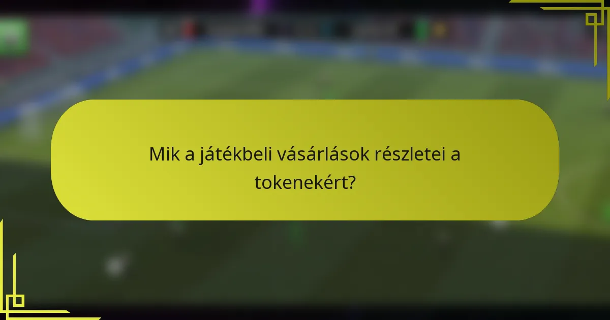 Mik a játékbeli vásárlások részletei a tokenekért?