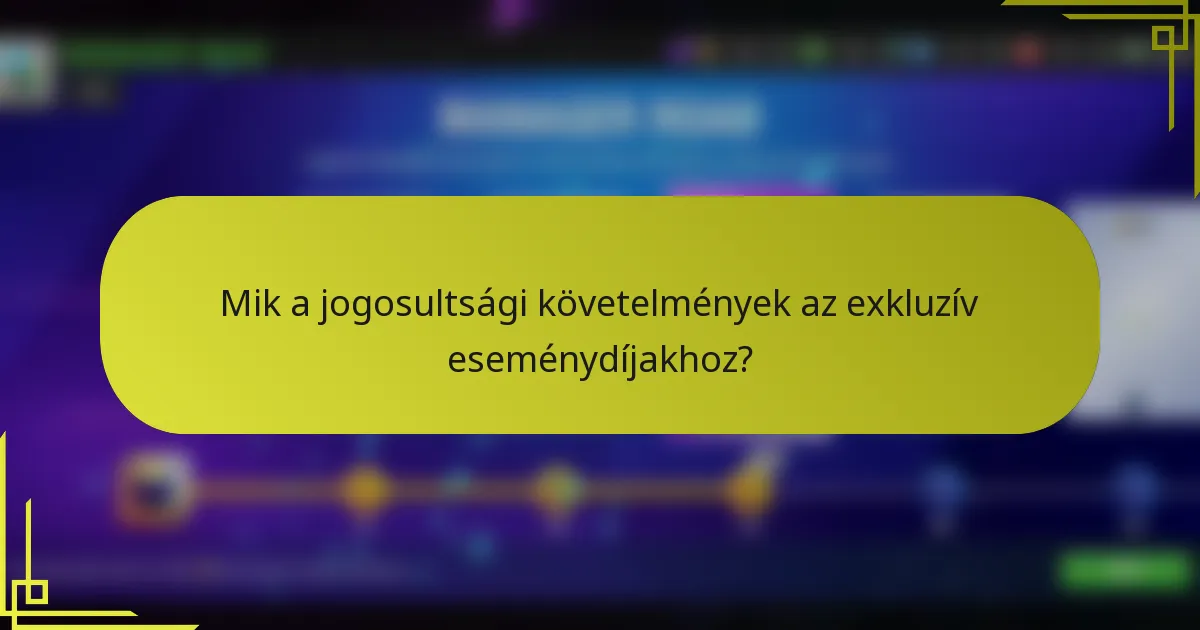 Mik a jogosultsági követelmények az exkluzív eseménydíjakhoz?