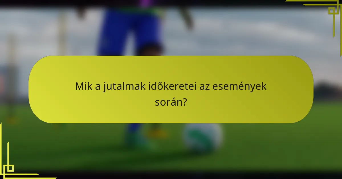 Mik a jutalmak időkeretei az események során?