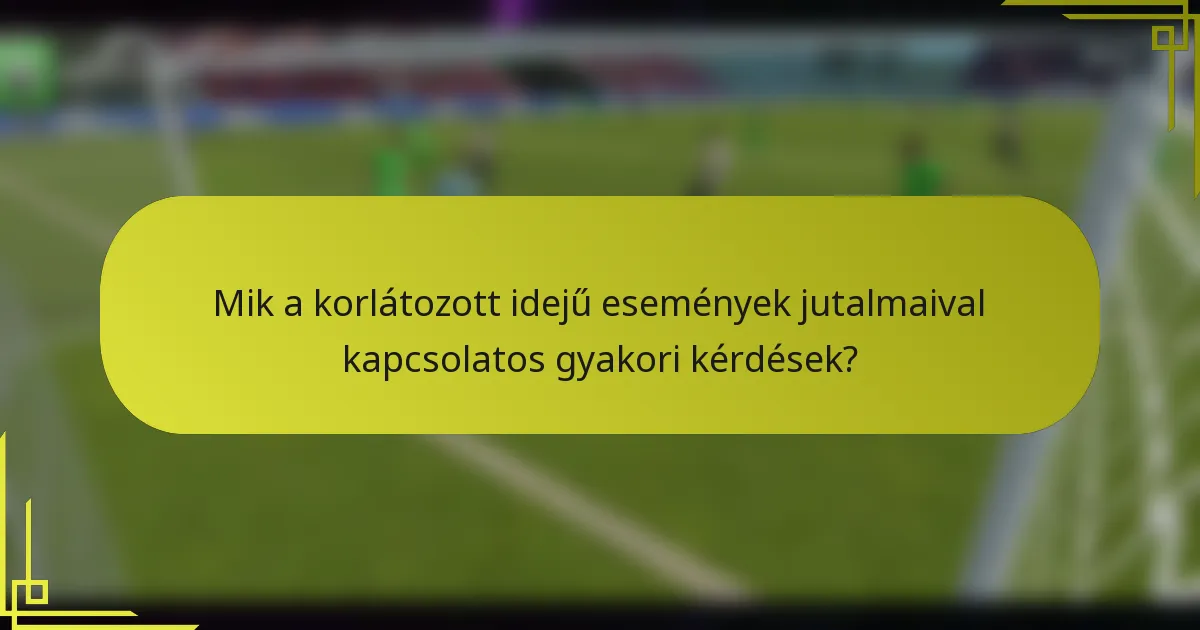 Mik a korlátozott idejű események jutalmaival kapcsolatos gyakori kérdések?