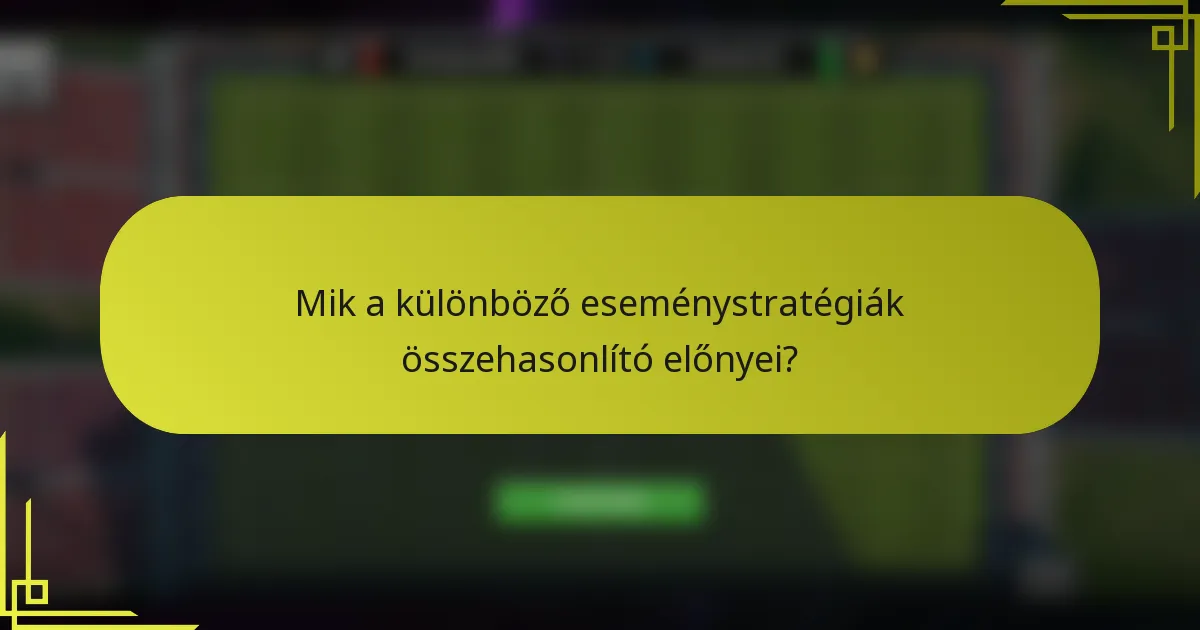 Mik a különböző eseménystratégiák összehasonlító előnyei?