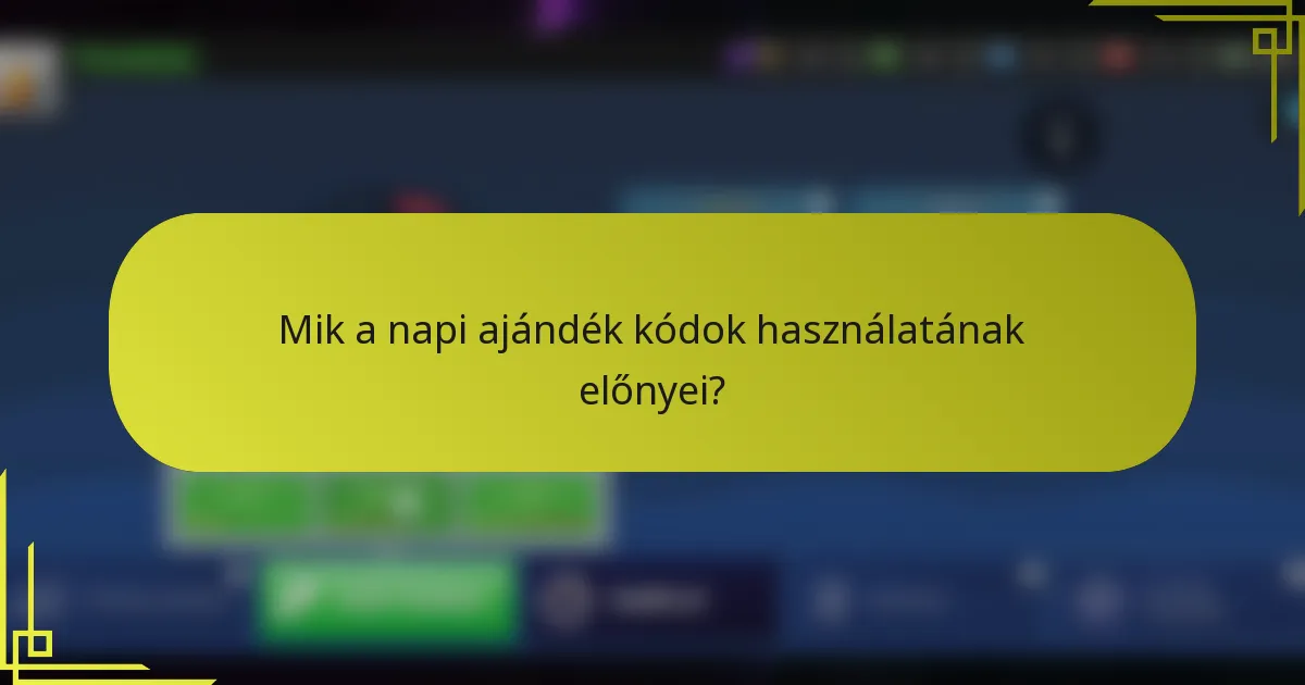 Mik a napi ajándék kódok használatának előnyei?