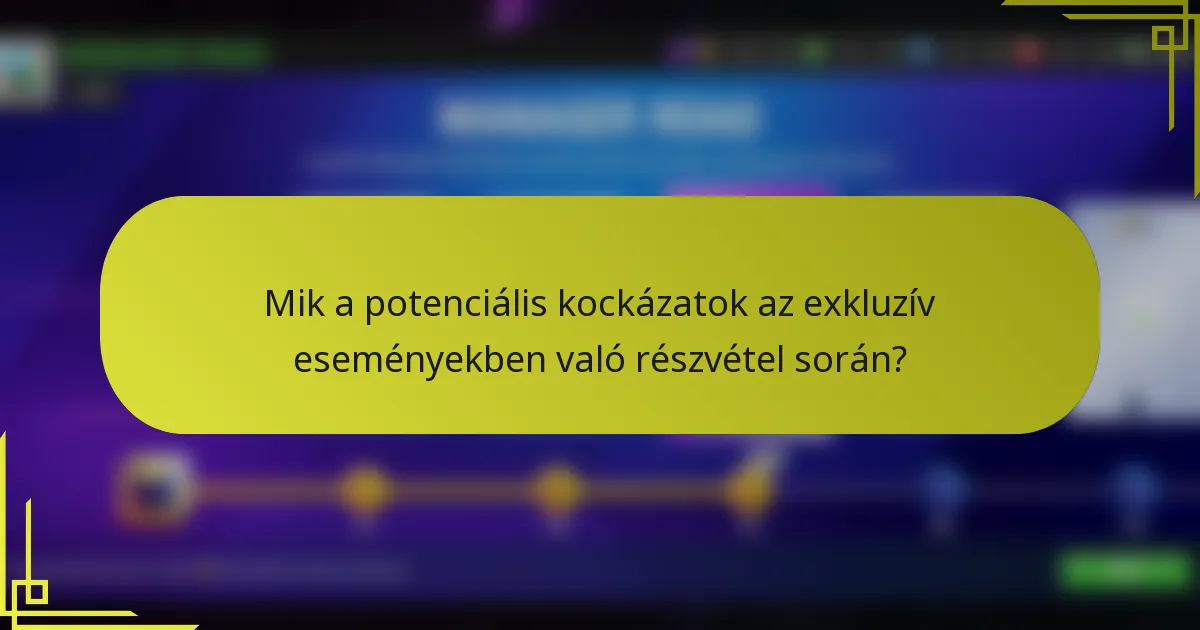 Mik a potenciális kockázatok az exkluzív eseményekben való részvétel során?