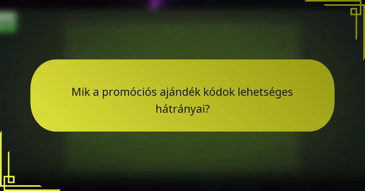 Mik a promóciós ajándék kódok lehetséges hátrányai?