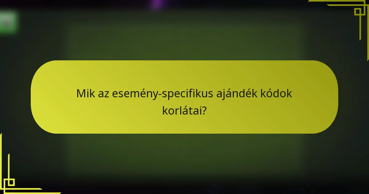 Mik az esemény-specifikus ajándék kódok korlátai?