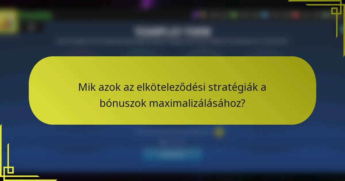Mik azok az elköteleződési stratégiák a bónuszok maximalizálásához?