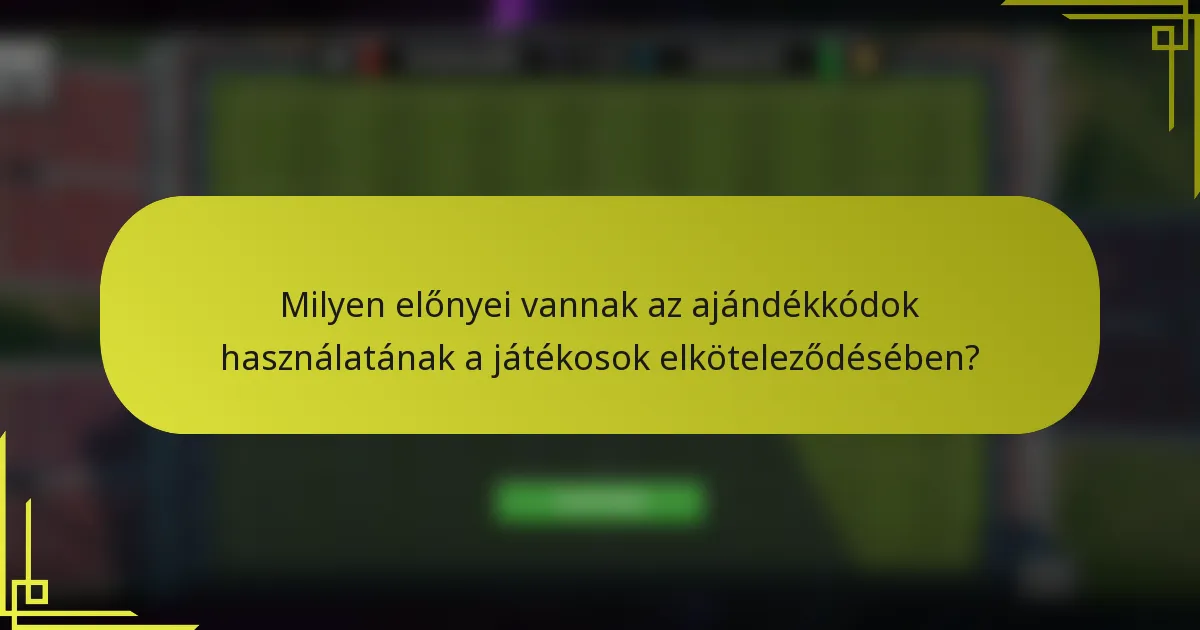 Milyen előnyei vannak az ajándékkódok használatának a játékosok elköteleződésében?