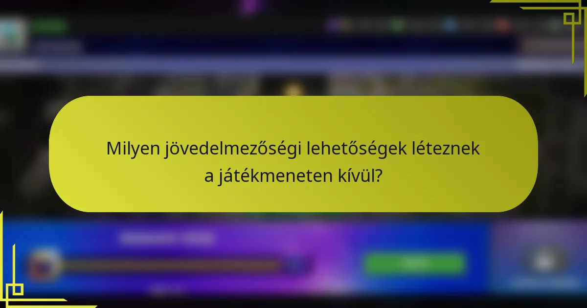 Milyen jövedelmezőségi lehetőségek léteznek a játékmeneten kívül?