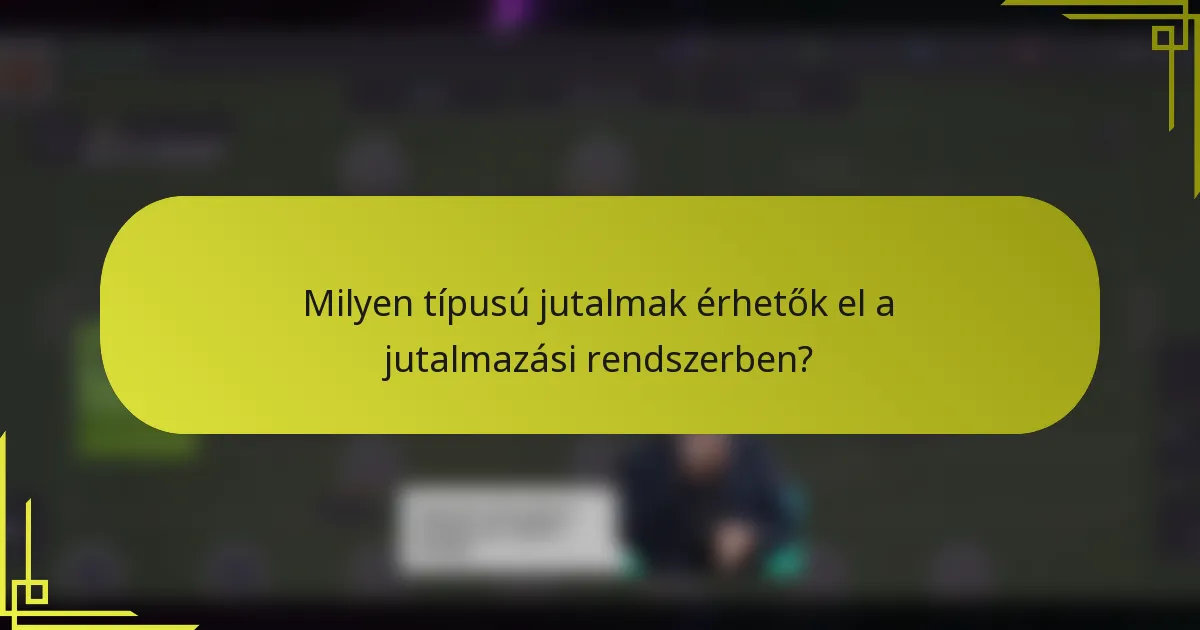 Milyen típusú jutalmak érhetők el a jutalmazási rendszerben?